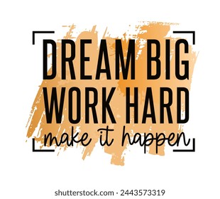 Dream Big, Work Hard, Make It Happen, Motivational Quote Slogan Typography t shirt design graphic vector	