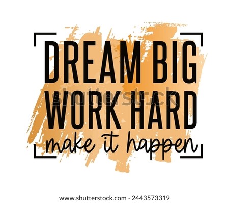 Dream Big, Work Hard, Make It Happen, Motivational Quote Slogan Typography t shirt design graphic vector	