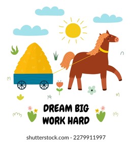 Dream Big Work Hard print with a cute horse carrying hay. Background with a funny farm character in cartoon style. Vector illustration