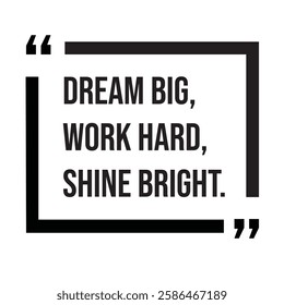 Dream big, work hard, shine bright, inspirational design quote, motivational quotes, typography illustration lettering quotes