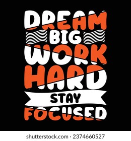 Dream big work hard stay focused, Typography T-shirt Design For Print, Inspirational Quotes T Shirt, Stickers, Mugs, Hats, shirt design