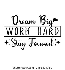 Dream Big Work Hard Stay Focused T-shirt Quotes Design Vector Illustration Clipart Eps 