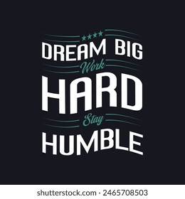 Dream Big, Work Hard, Stay Humble. Typography Best T-shirt Design