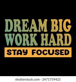 Dream Big Work Hard Stay Focused t shirt design