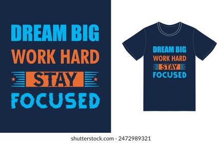 Dream big work hard stay focused vector typography t-shirt design. Lettering quote colorful shirt. Perfect for print items and bags, poster, cards, banner, vector illustration. Isolated on nevi blu