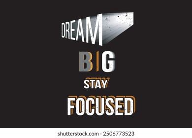 Dream big, work hard, stay focused