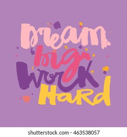 'Dream big work hard'Concept hand lettering motivation poster. Artistic design for a logo, greeting cards, invitations, posters, banners, seasonal greetings illustrations.