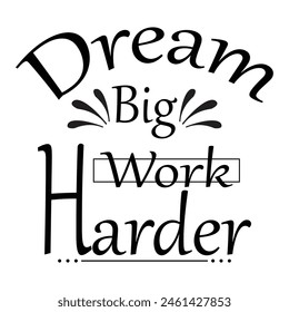 Dream big, work harder, modern stylish motivational quotes typography slogan. Colorful abstract design illustration vector for print tee shirt, typography, apparels, background, poster and other uses.