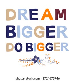 Dream bigger do bigger motivational phrase in a flat childish style. Quote for motivation. Cartoon vector illustration for print, t-shirt, design etc.