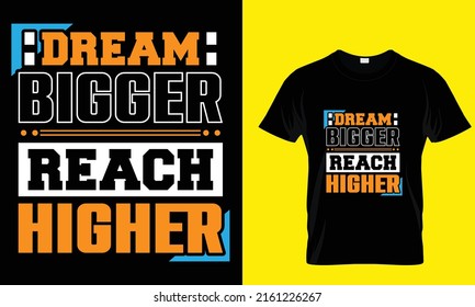 Dream Bigger Reach Higher Unique Typography T Shirt Design 