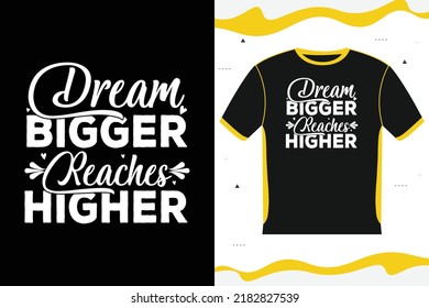 DREAM BIGGER REACHES HIGHER Motivational Tshirt disng