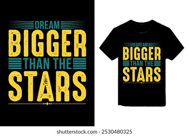 Dream bigger than the stars typography t-shirt design, motivational typography t-shirt illustration.