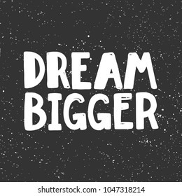 Dream bigger. Typography lettering calligraphy doodle cartoon text scratched banner. Hand drawn T-shirt print design, social media banner, modern wallpaper, poster, motivational isolated vector