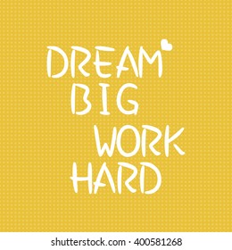 DREAM BIG,WORK HARD.