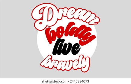 Dream boldly live bravely, inspirational quote