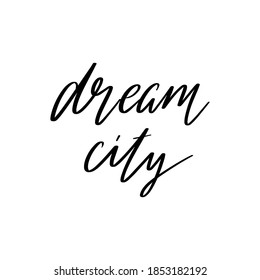 Dream city. Vector hand drawn lettering isolated. Template for card, poster, banner, print for t-shirt, pin, badge, patch.
