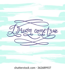 Dream Come True. Letterhead inscription on ink brushe background. Vector Hand drawn lettering motivation. Can be use as flyer, poster or banner and etc., for your design projects.