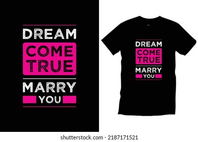 "Dream come true marry you" Modern quotes woman and female inspirational typography t shirt design for prints, apparel, vector, art, illustration, typography, poster, template, trendy black tee shirt