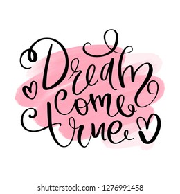 Dream come true - Vector hand drawn lettering phrase. Modern brush calligraphy. Motivation and inspiration quotes for photo overlays, greeting cards, t-shirt print, posters.
