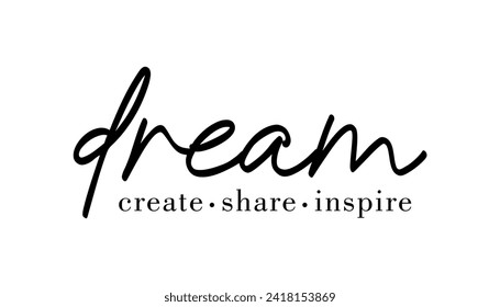 Dream, Create, Share, Inspire, Slogan Quote For Print T shirt Design Graphic Vector, Positive Quotes, Inspirational , Motivational,  Positive Vibes, 