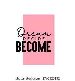 Dream decide become, motivational phrase, modern typographic, fashion t-shirt  stamp design, vector 