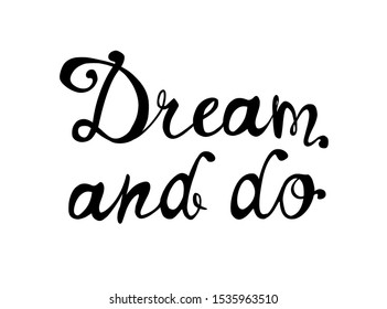 DREAM AND DO. Motivation inscription of calligraphic letters. Vector slogan