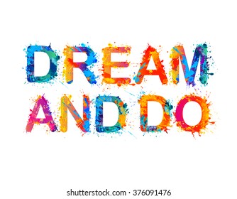 DREAM AND DO. Motivation inscription of splash paint letters. Vector slogan