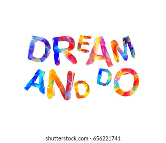 DREAM AND DO. Motivational inscription of triangular colorful letters. Vector slogan