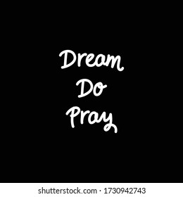 Dream do pray . Hand drawn lettering quote.