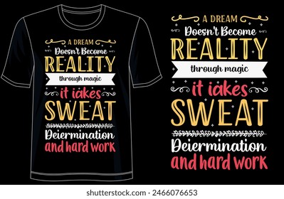 a dream doesn't become reality through magic it takes sweat determination and hard work typography t shirt design, motivational typography tshirt design, inspirational quotes t-shirt design