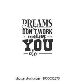Dream Don't Work Unless You Do. For fashion shirts, poster, gift, or other printing press. Motivation Quote. Inspiration Quote.