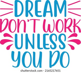 Dream Don't Work Unless You Do Design