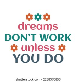 Dream don't work unless you do Inspirational Shirt print template, Retro motivational positive quote. Self Growth quotes Motivation Saying Tee Positive quote typography design