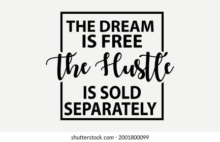 The Dream Is Free The Hustle Is Sold Separately  