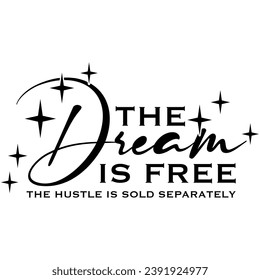 the dream is free the hustle is sold separately black vector graphic design and cut file