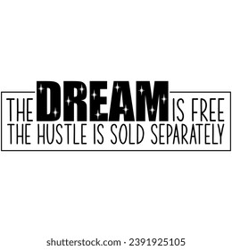 the dream is free the hustle is sold separately black vector graphic design and cut file