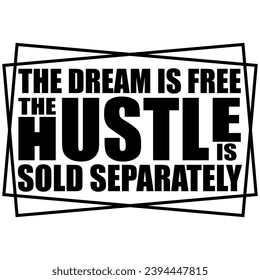 the dream is free the hustle is sold separately black vector graphic design and cut file