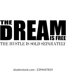 the dream is free the hustle is sold separately black vector graphic design and cut file