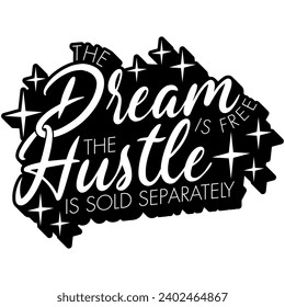 the dream is free the hustle is sold separately black vector graphic design and cut file