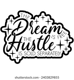 the dream is free the hustle is sold separately black vector graphic design and cut file