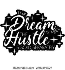 the dream is free the hustle is sold separately black vector graphic design and cut file