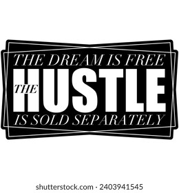 the dream is free the hustle is sold separately black vector graphic design and cut file