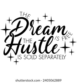 the dream is free the hustle is sold separately black vector graphic design and cut file