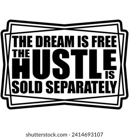 the dream is free the hustle is sold separately black vector graphic design and cut file