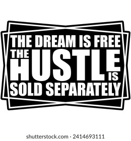 the dream is free the hustle is sold separately black vector graphic design and cut file