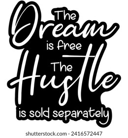 the dream is free the hustle is sold separately black vector graphic design and cut file