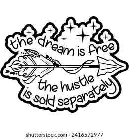 the dream is free the hustle is sold separately black vector graphic design and cut file