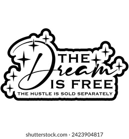 the dream is free the hustle is sold separately black vector graphic design and cut file