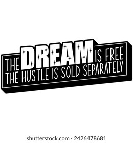 the dream is free the hustle is sold separately black vector graphic design and cut file