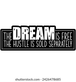 the dream is free the hustle is sold separately black vector graphic design and cut file